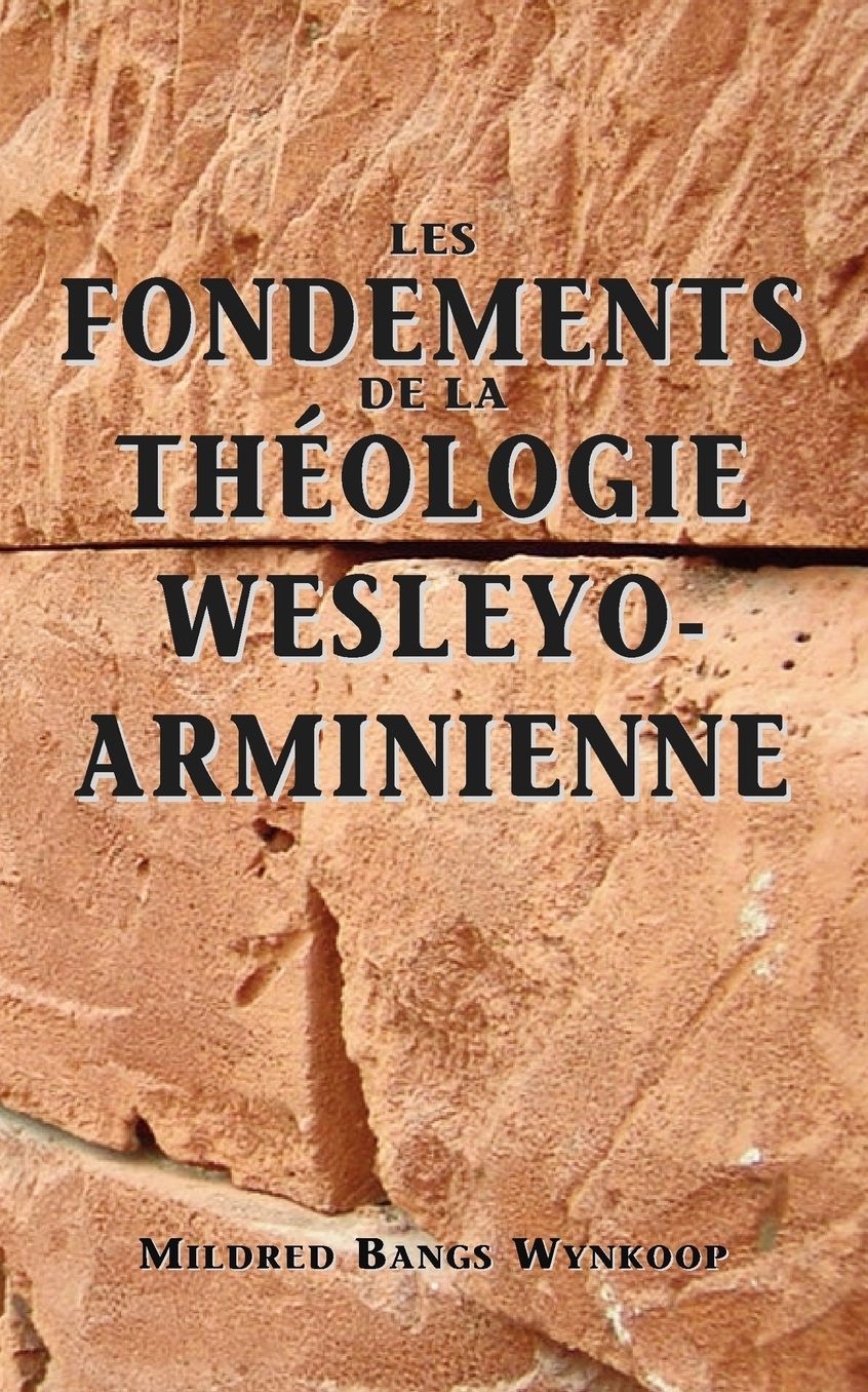 Fondements De La Theologie Wesleyo-Arminienne (Foundations Of Wesleyan-Arminian Theology)