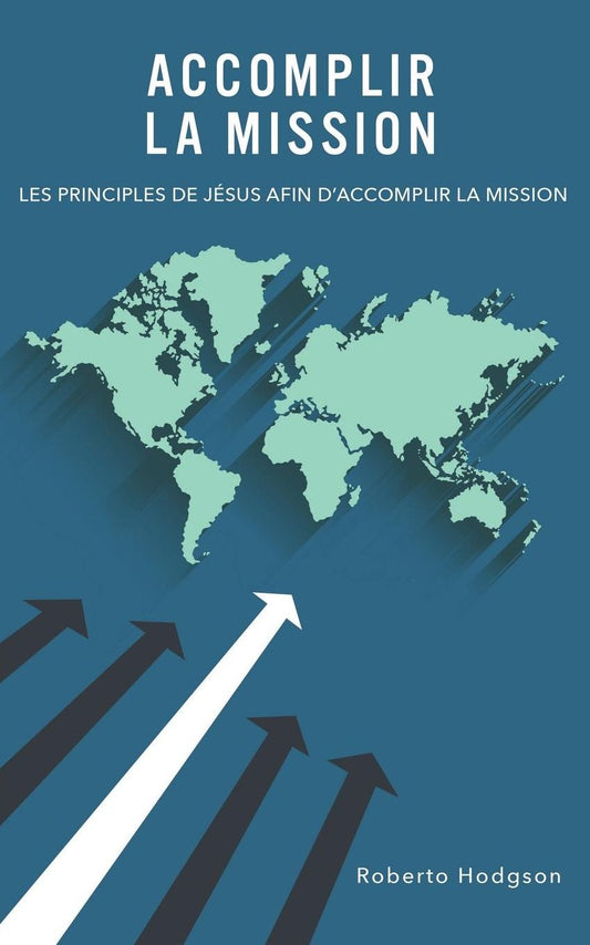 Accomplir la mission: Les principes de Jésus afin d'accomplir la mission