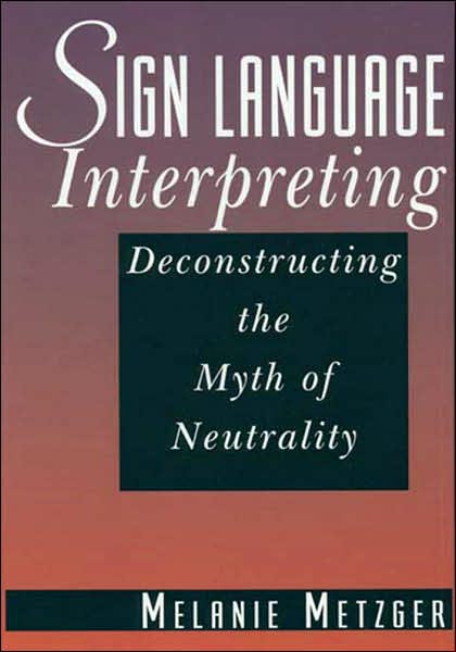 Sign Language Interpreting: Deconstructing the Myth of Neutrality