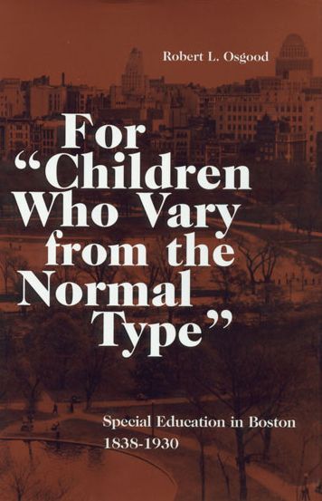 For Children Who Vary from the Normal Type: Special Education in Boston, 1838-1930
