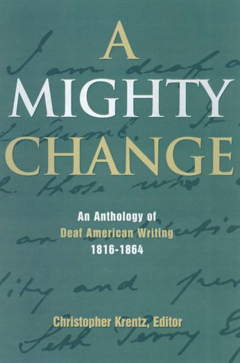 A Mighty Change: An Anthology of Deaf American Writing, 1814-1864 (Gallaudet Classics in Deaf Studies Series, Vol. 2)