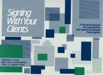 Signing with Your Cllients: A Practical Manual for Audiologists and Speech - Language Pathologists