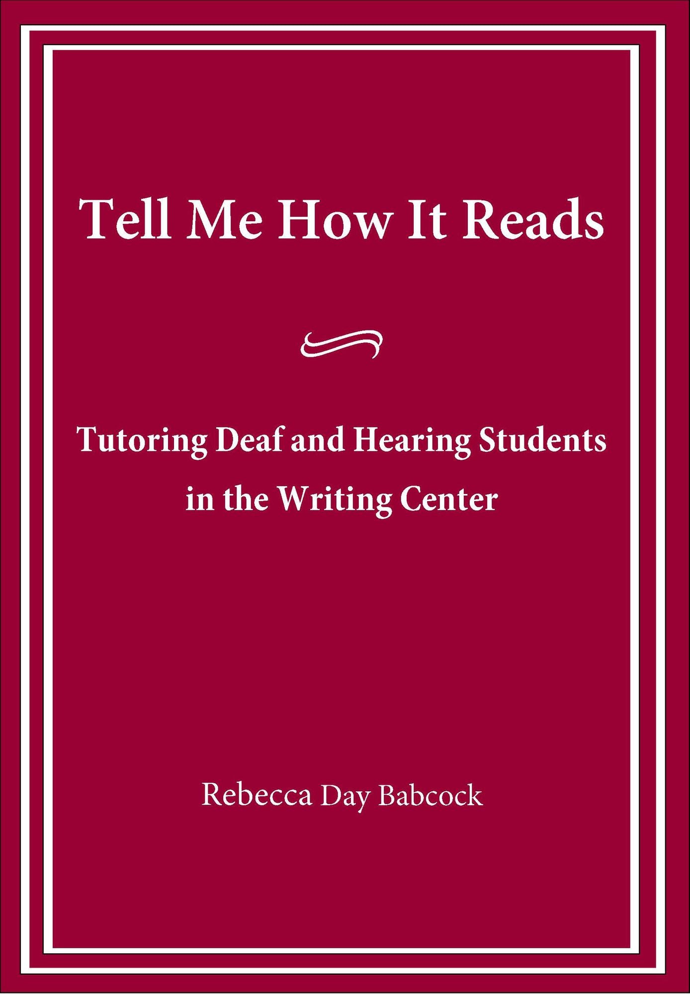 Tell Me How It Reads: Tutoring Deaf and Hearing Students in the Writing Center