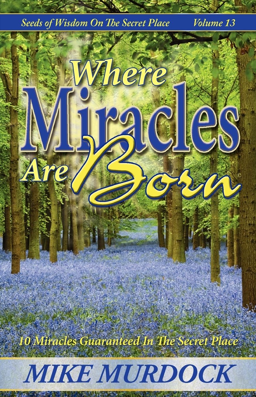 Where Miracles Are Born (Seeds Of Wisdom On The Secret Place, Volume 13)