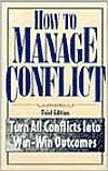 How to Manage Conflict: Turn All Conflicts into Win-Win Outcomes