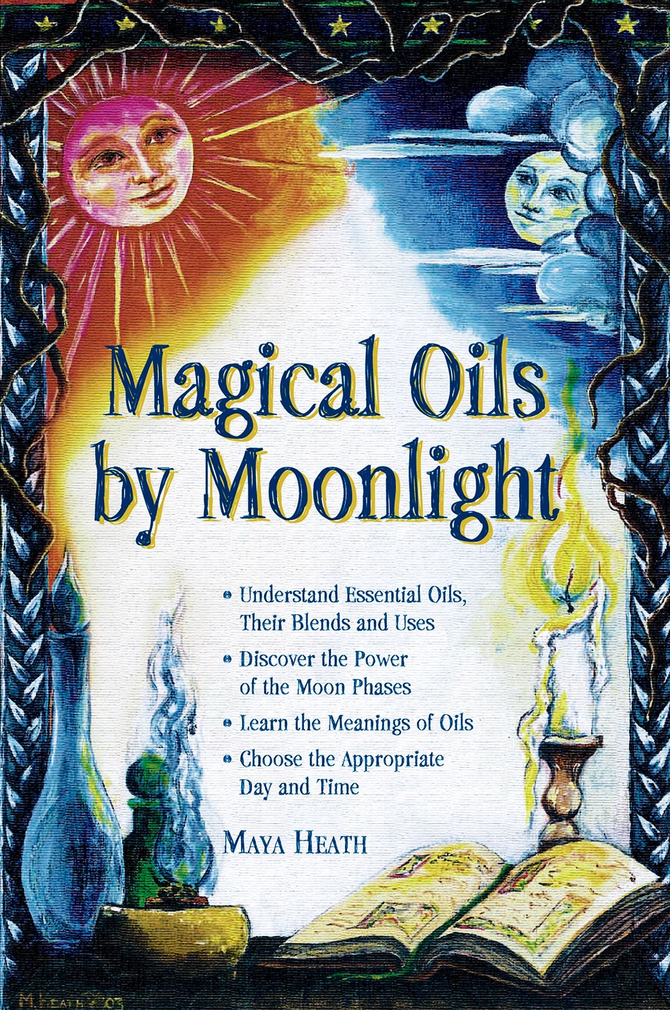 Magic Oils by Moonlight: Understand Essential Oils, Their Blends and Uses; Discover the Power of the Moon Phases; Learn the Meanings of Oils; Choose the Appropriate Day