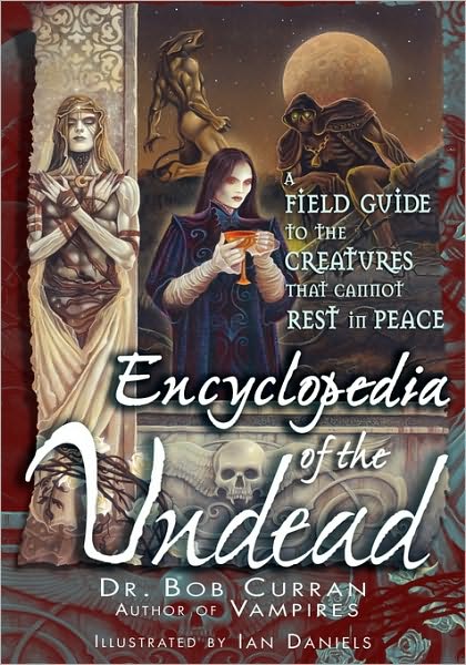 Encyclopedia of the Undead: A Field Guide to Creatures That Cannot Rest in Peace