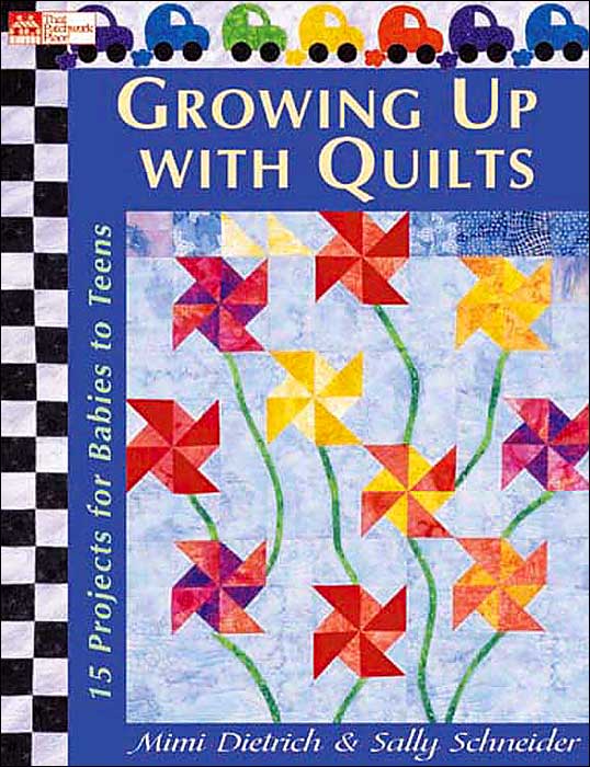 Growing up with Quilts: 15 Projects for Babies to Teens
