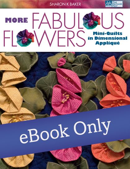 More Fabulous Flowers: Mini-Quilts in Dimensional Applique