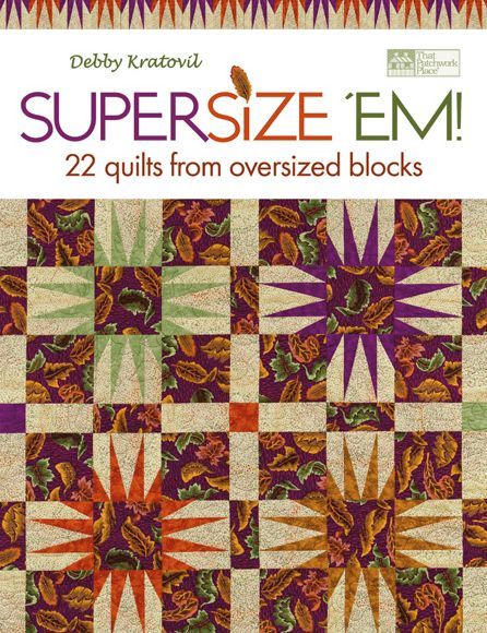 Supersize 'Em!: 22 Quilts from Oversized Blocks