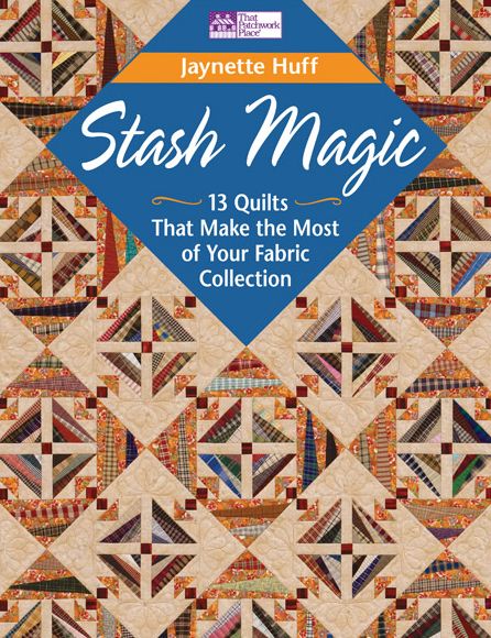 Stash Magic: 13 Quilts That Make the Most of Your Fabric Collection