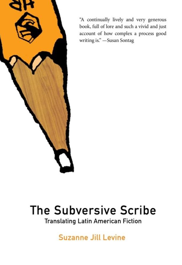 The Subversive Scribe: Translating Latin American Fiction
