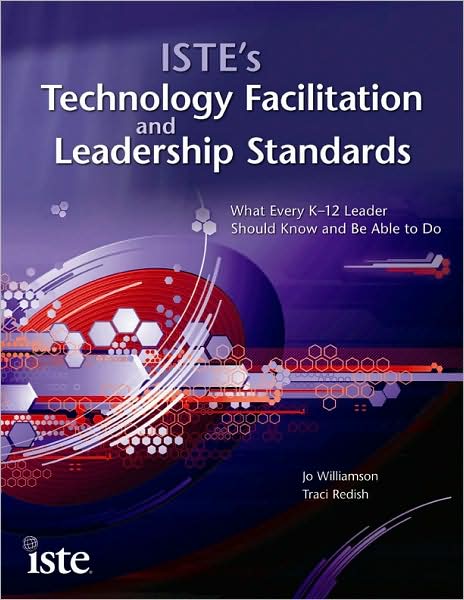 ISTE's Technology Facilitation and Leadership Standards: What Every K-12 Technologist Should Know and Be Able to Do