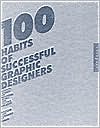 100 Habits of Successful Graphic Designers: Insider Secrets on Working Smart and Staying Creative