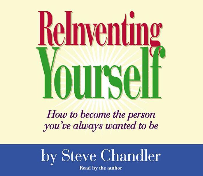 Reinventing Yourself: How to Become the Person You've Always Wanted to Be