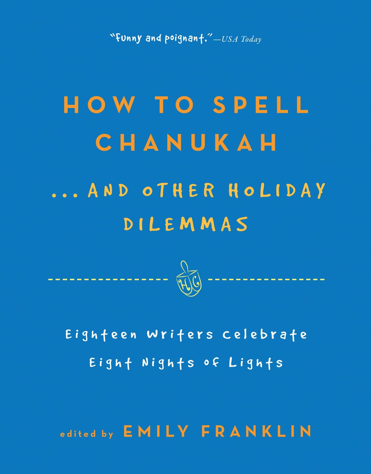 How to Spell Chanukah...And Other Holiday Dilemmas: 18 Writers Celebrate 8 Nights of Lights