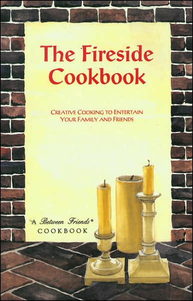 Fireside Cookbook: Creative Cooking to Entertain Your Family and Friends