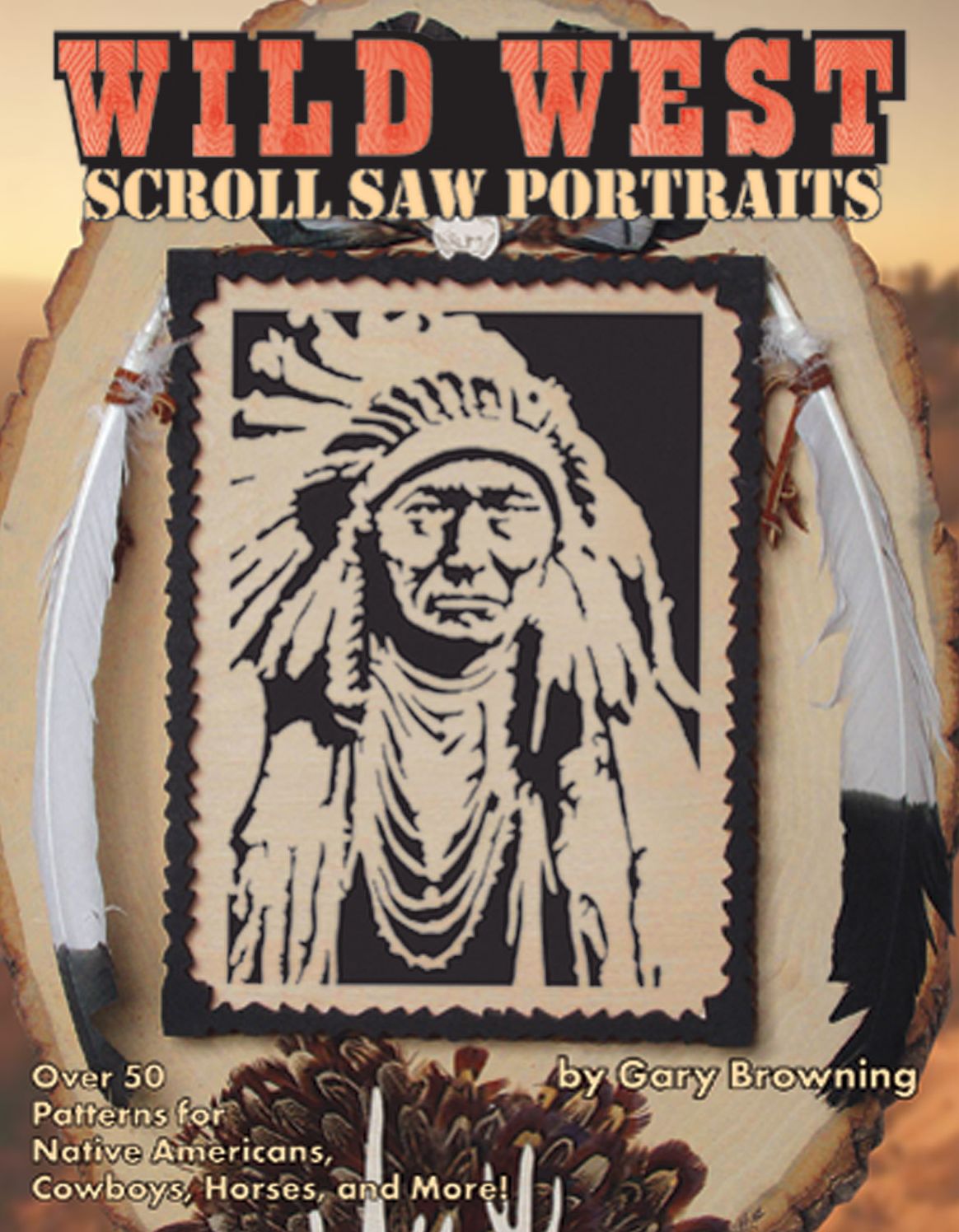 Scroll Saw Portraits from the Wild West: Over 50 Patterns for Native Americans, Cowboys, and Buffalo