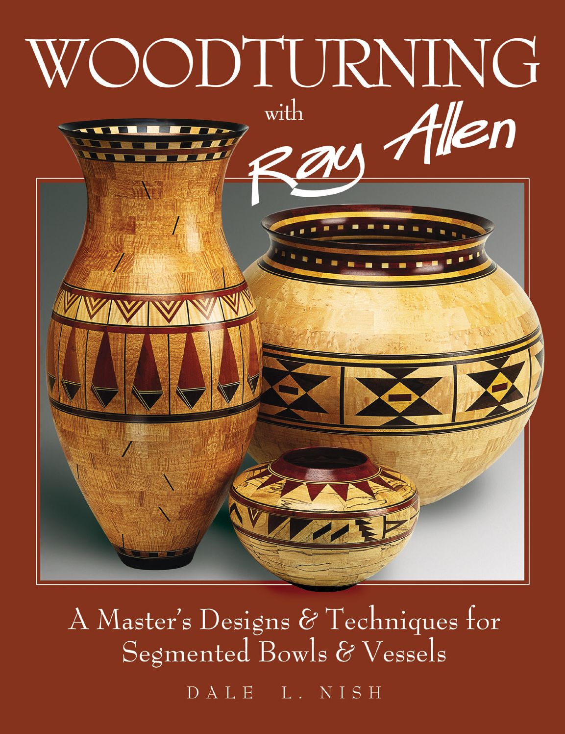 Woodturning with Ray Allen: A Master's Designs & Techniques for Segmented Bowls & Vessels