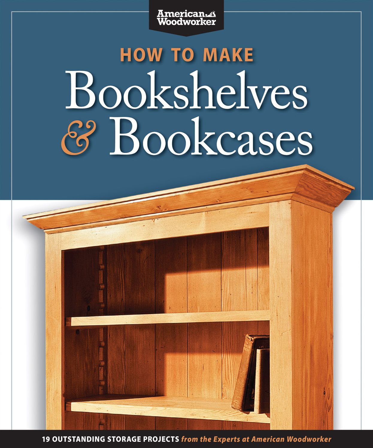 How to Make Bookshelves & Bookcases: 19 Outstanding Storage Projects from the Experts at American Woodworker