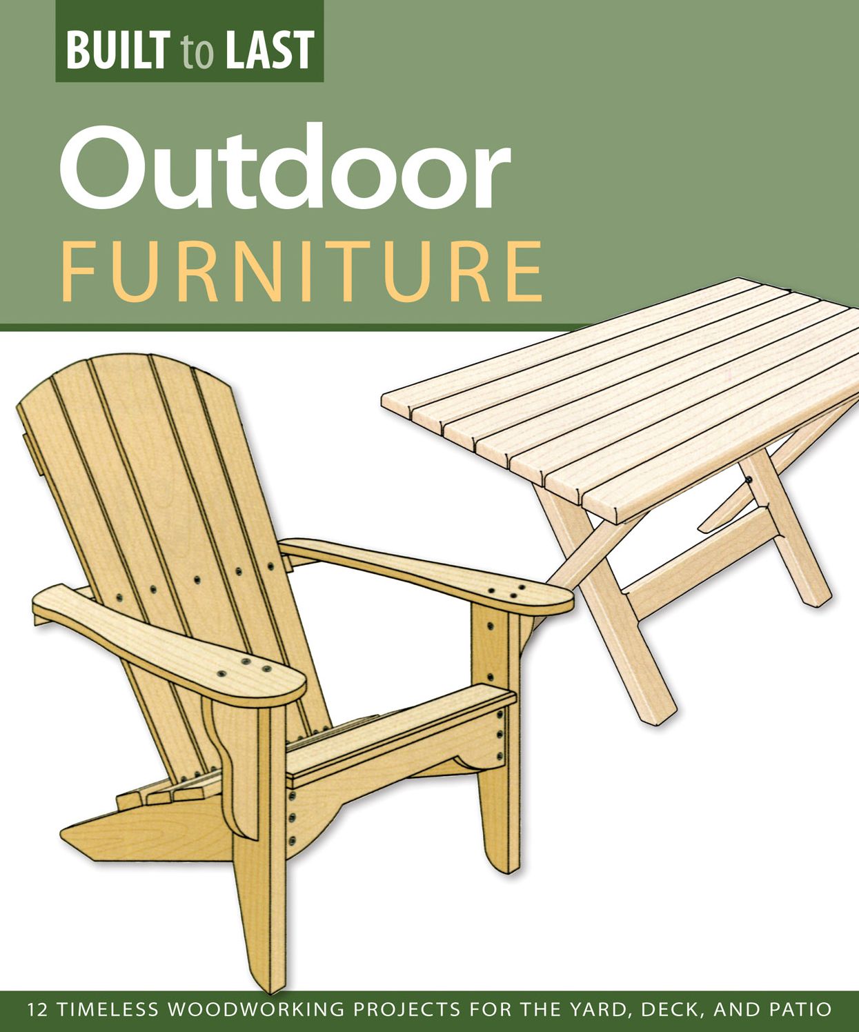 Outdoor Furniture (Built to Last): 14 Timeless Woodworking Projects for the Yard, Deck, and Patio