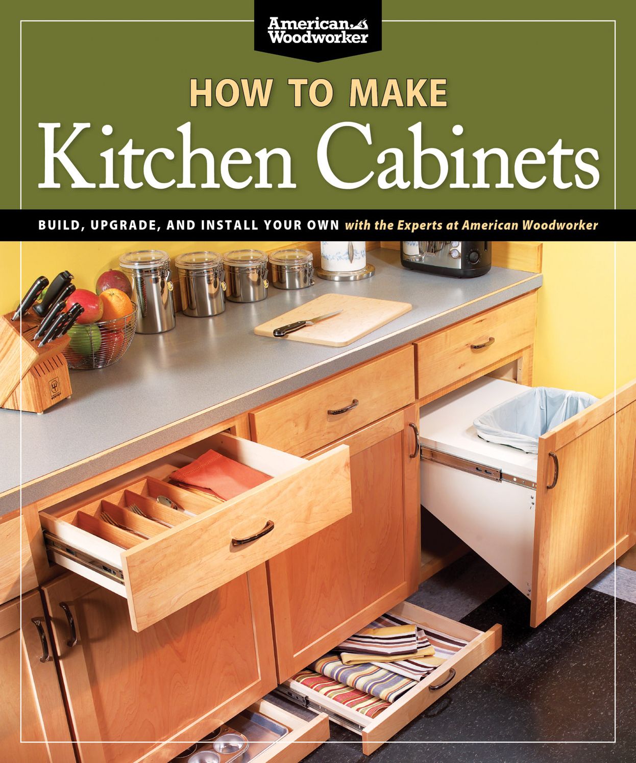 How To Make Kitchen Cabinets: Build, Upgrade, and Install Your Own with the Experts at American Woodworker