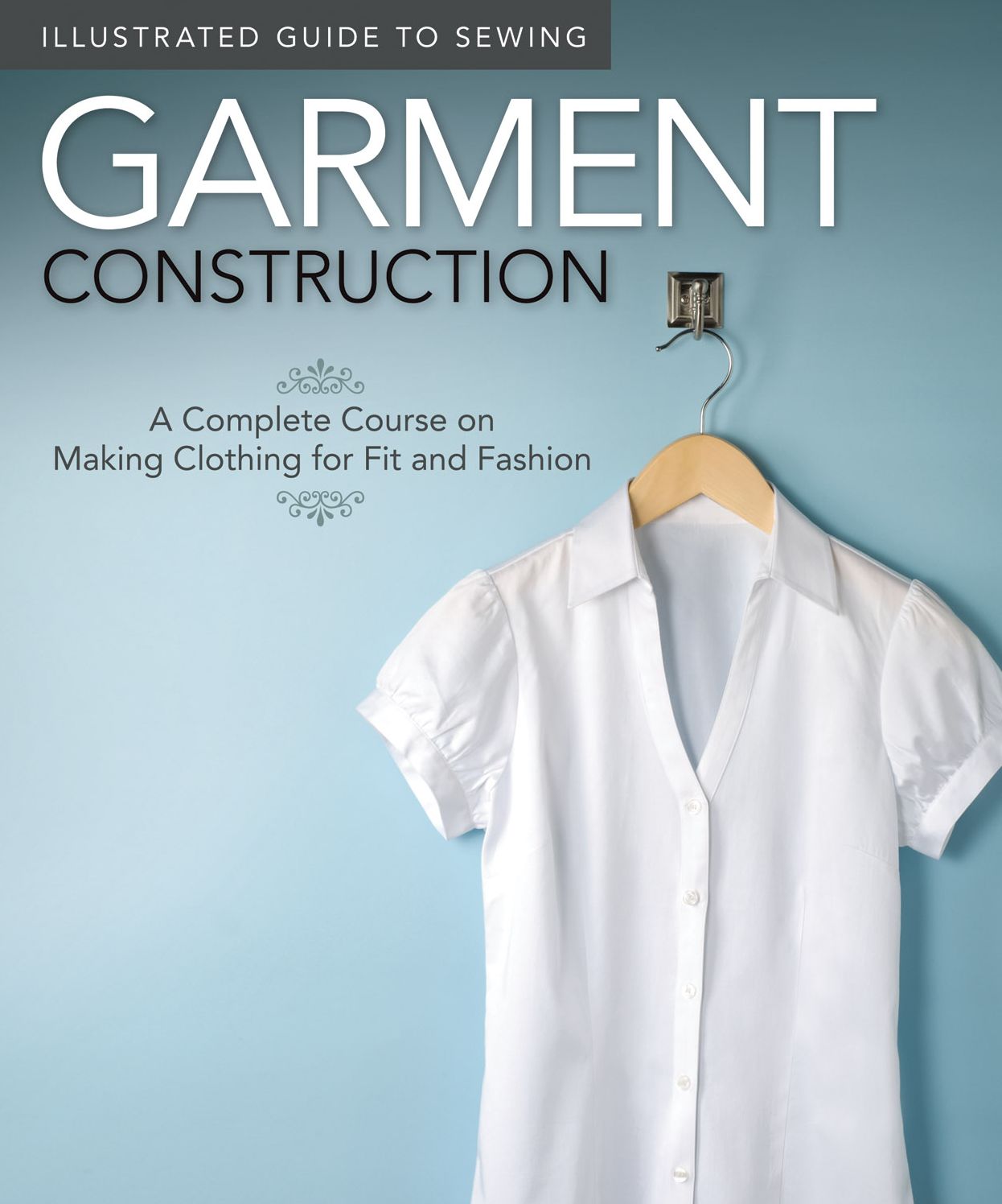 Illustrated Guide to Sewing: Garment Construction: A Complete Course on Making Clothing for Fit and Fashion
