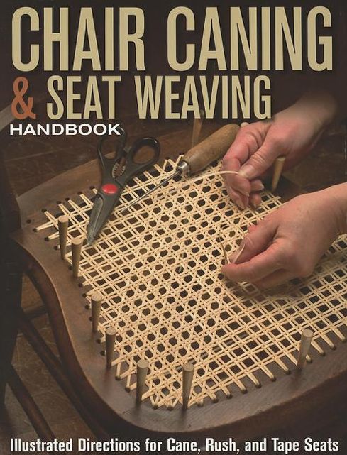 Chair Caning & Seat Weaving Handbook: Illustrated Directions for Cane, Rush, and Tape Seats