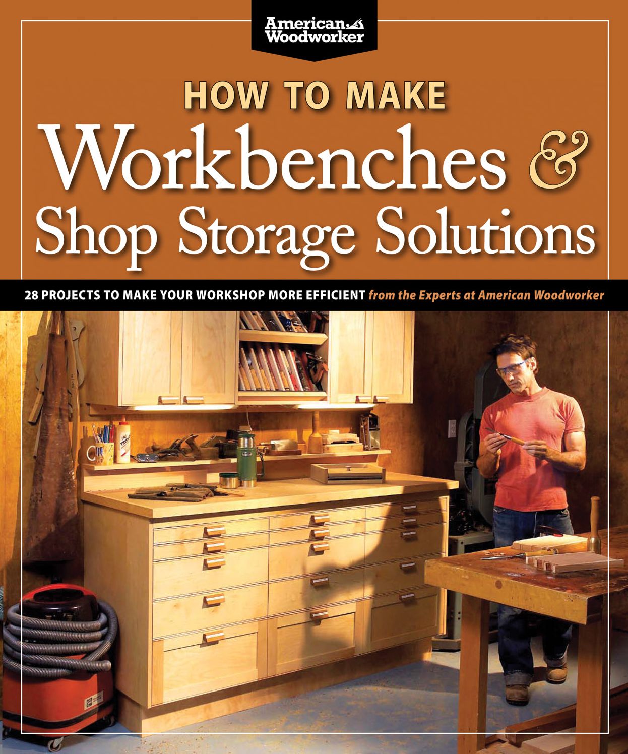 How to Make Workbenches & Shop Storage Solutions: 28 Projects to Make Your Workshop More Efficient
