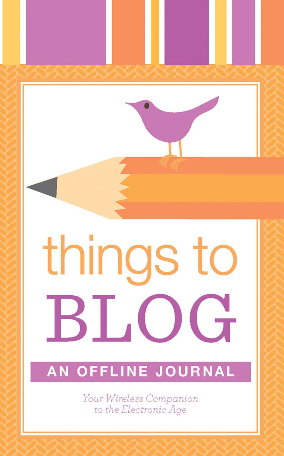 Things to Blog: An Offline Journal: Your Paper Companion to the Electronic Age