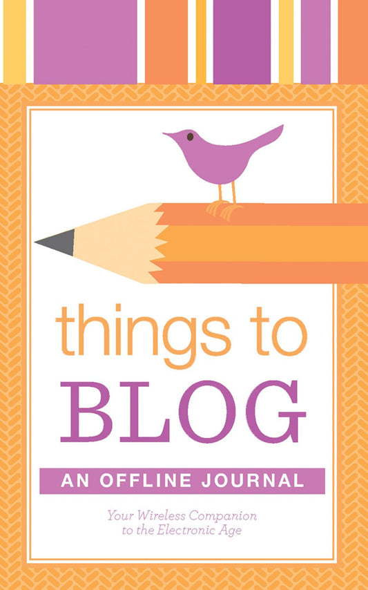 Things to Blog: An Offline Journal: Your Paper Companion to the Electronic Age