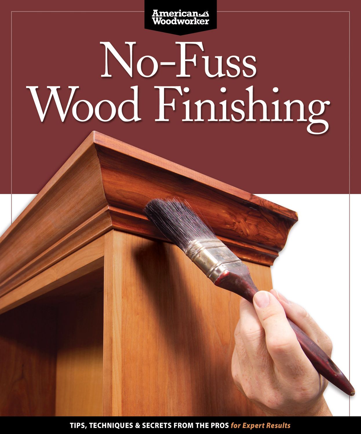 No-Fuss Wood Finishing: Tips, Techniques & Secrets from the Pros for Perfect Results