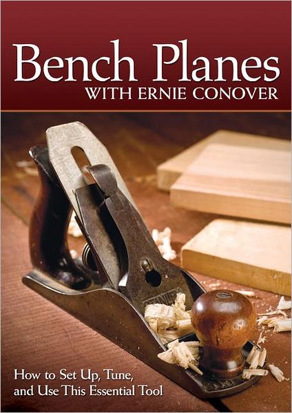 Bench Planes with Ernie Conover: How to Set Up, Tune, and Use This Essential Tool