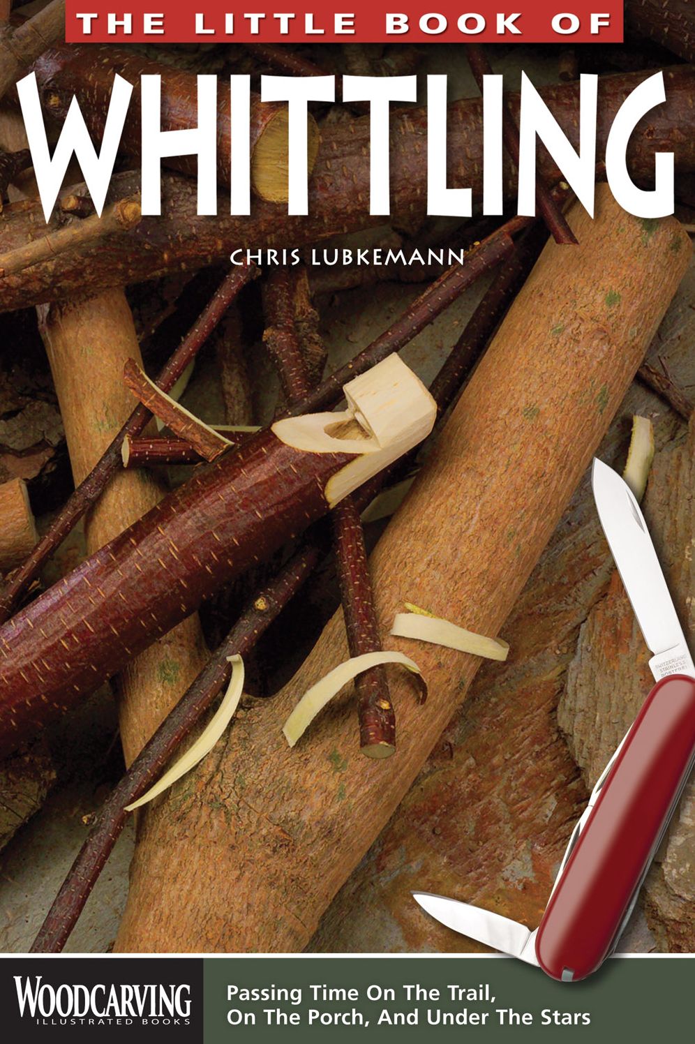 The Little Book of Whittling: Passing Time on the trail, on the Porch, and Under the Stars