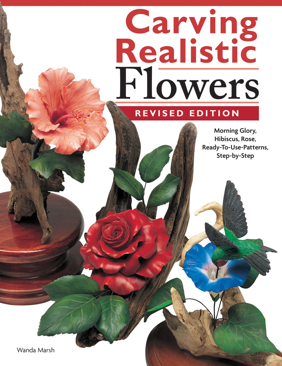 Carving Realistic Flowers in Wood, Revised Edition: Morning Glory, Hibiscus, Rose: Ready-to-Use Patterns, Step-by-Step Projects, Reference Photos