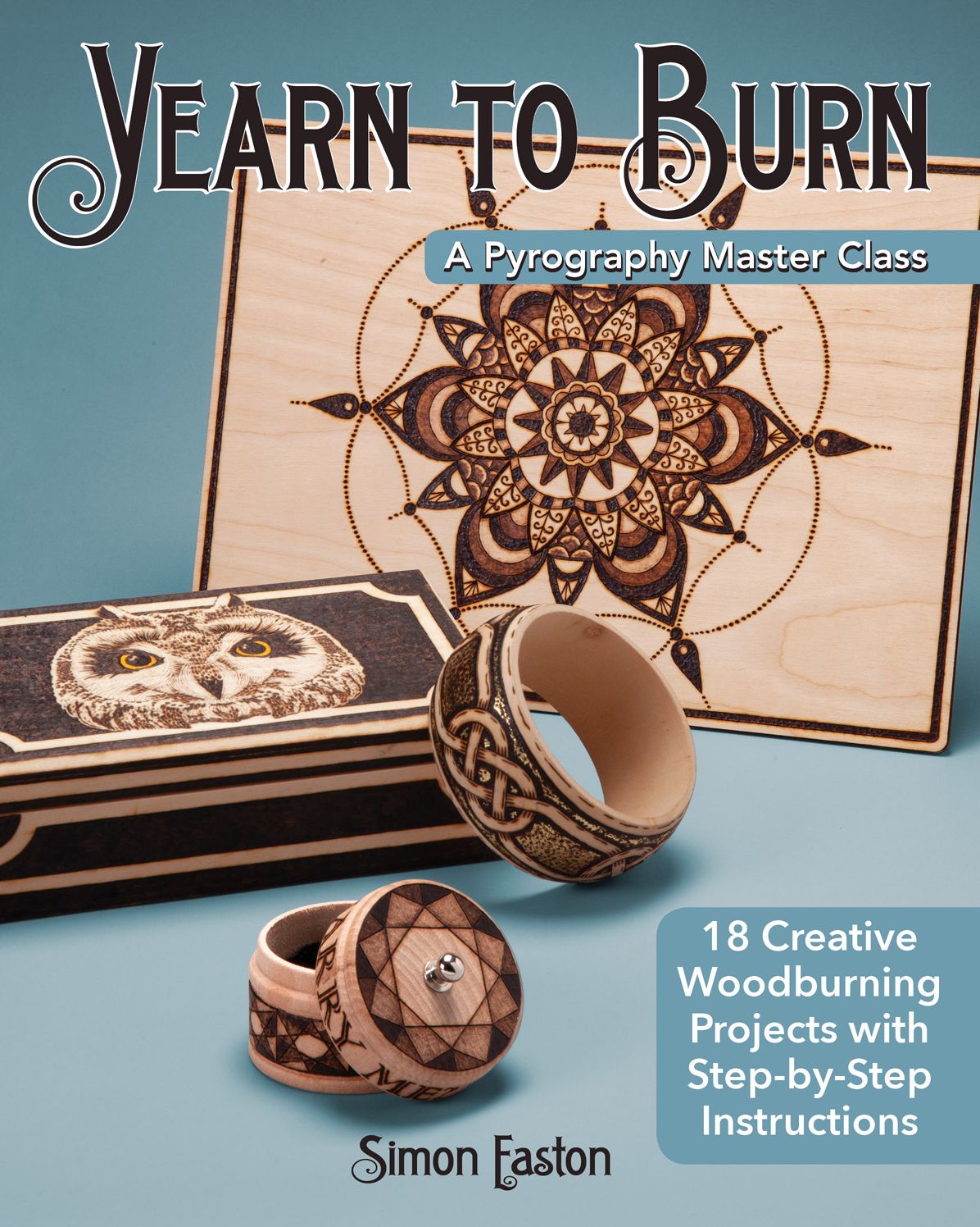 Yearn to Burn: A Pyrography Master Class: 30 Creative Woodburning Projects with Step-By-Step Instructions