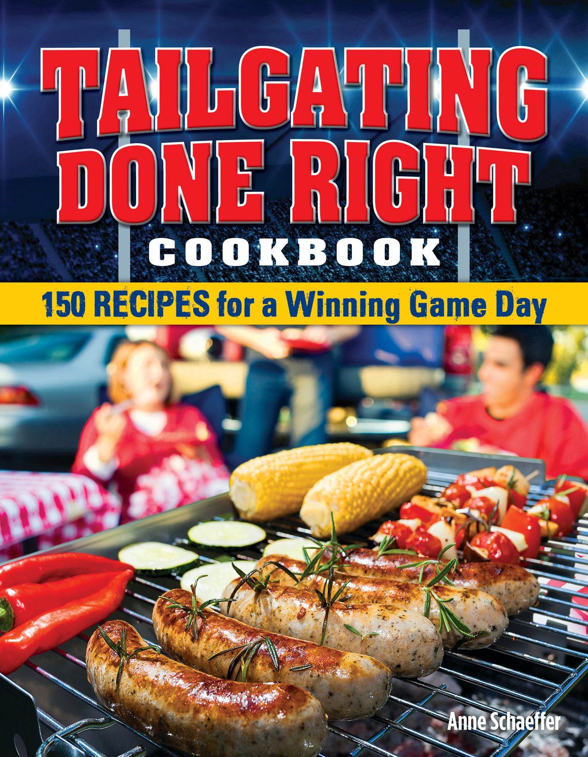 Tailgating Done Right Cookbook: 150 Recipes for a Winning Game Day