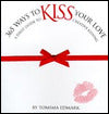 365 Ways to Kiss Your Love: A Daily Guide to Creative Kissing