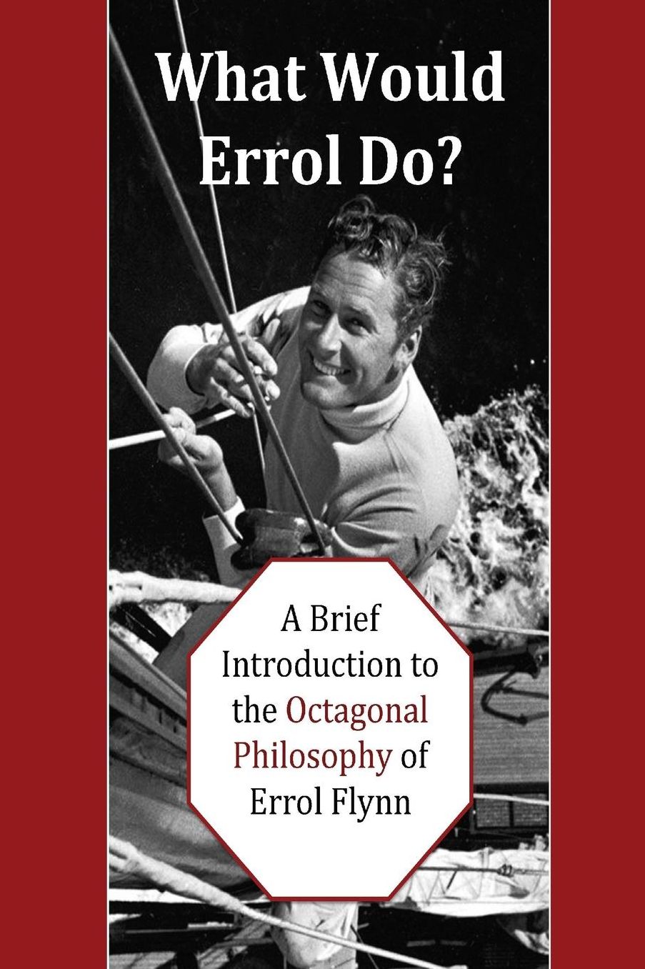 What Would Errol Do?: A Brief Introduction to the Octagonal Philosophy of Errol Flynn