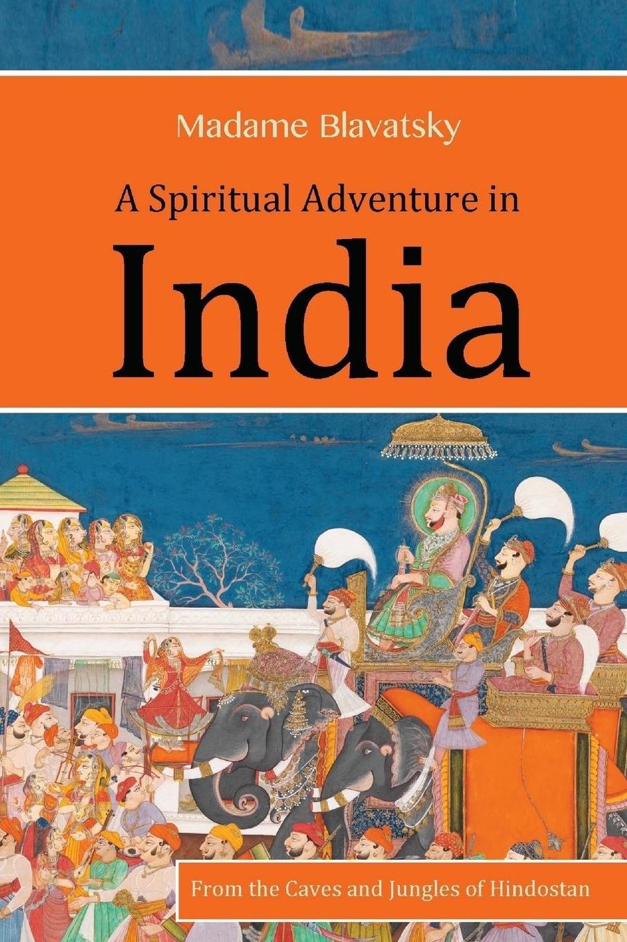A Spiritual Adventure in India: From the Caves and Jungles of Hindostan