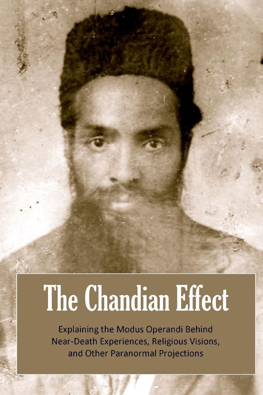 The Chandian Effect: Explaining the Modus Operandi Behind Near-Death Experiences, Religious Visions, and Other Paranormal Projections