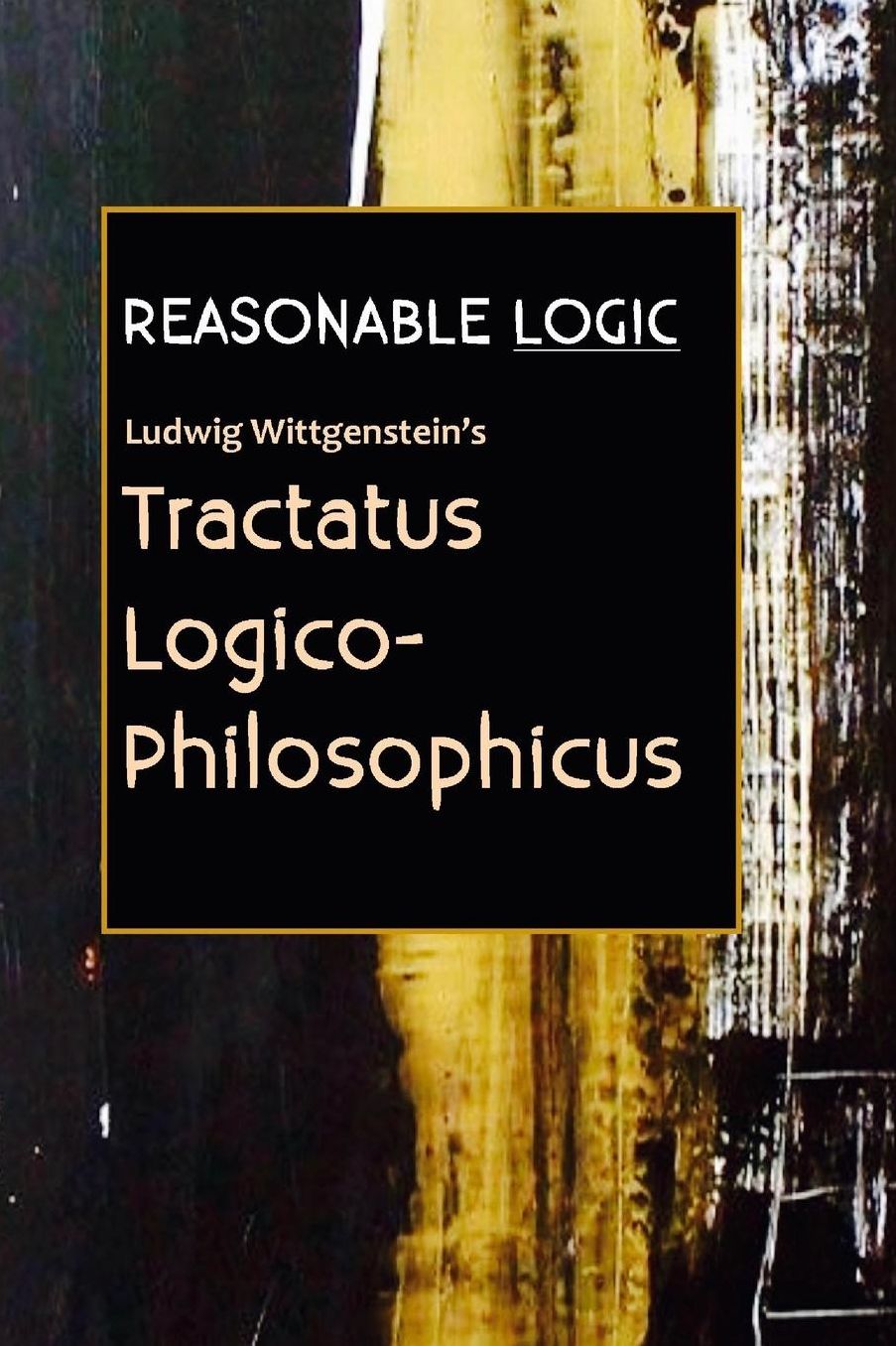 Reasonable Logic: Ludwig Wittgenstein's Tractatus Logico-Philosophicus