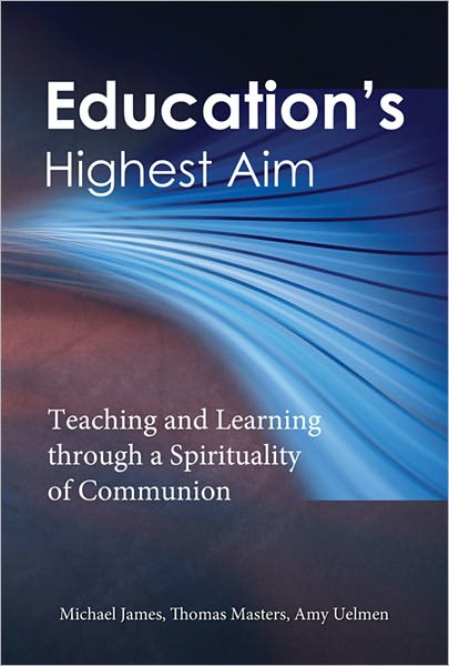 Education's Highest Aim: Teaching and Learning through a Spirituality of Communion