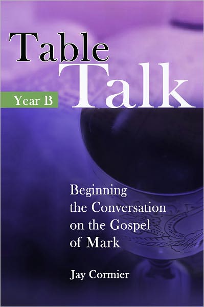 Table Talk: Beginning the Conversation on the Gospel of Mark (Year B)