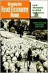 Bringing the Food Economy Home: Local Alternatives to Global Agribusiness
