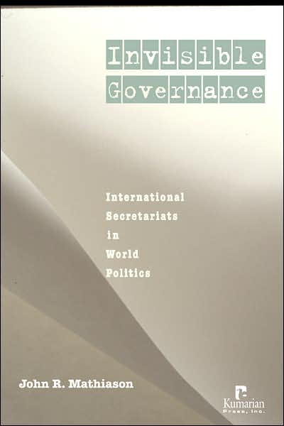 Invisible Governance: International Secretariats in Global Politics