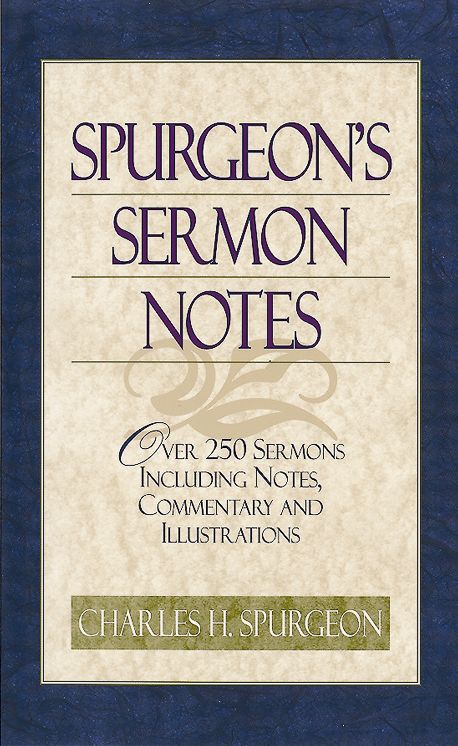 Spurgeon's Sermon Notes : Over 250 Sermons Including Notes, Commentary and Illustrations