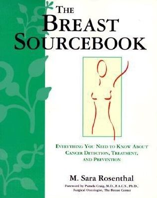 Breast SourceBook: Everything You Need to Know about Cancer Detection, Treatment and Prevention