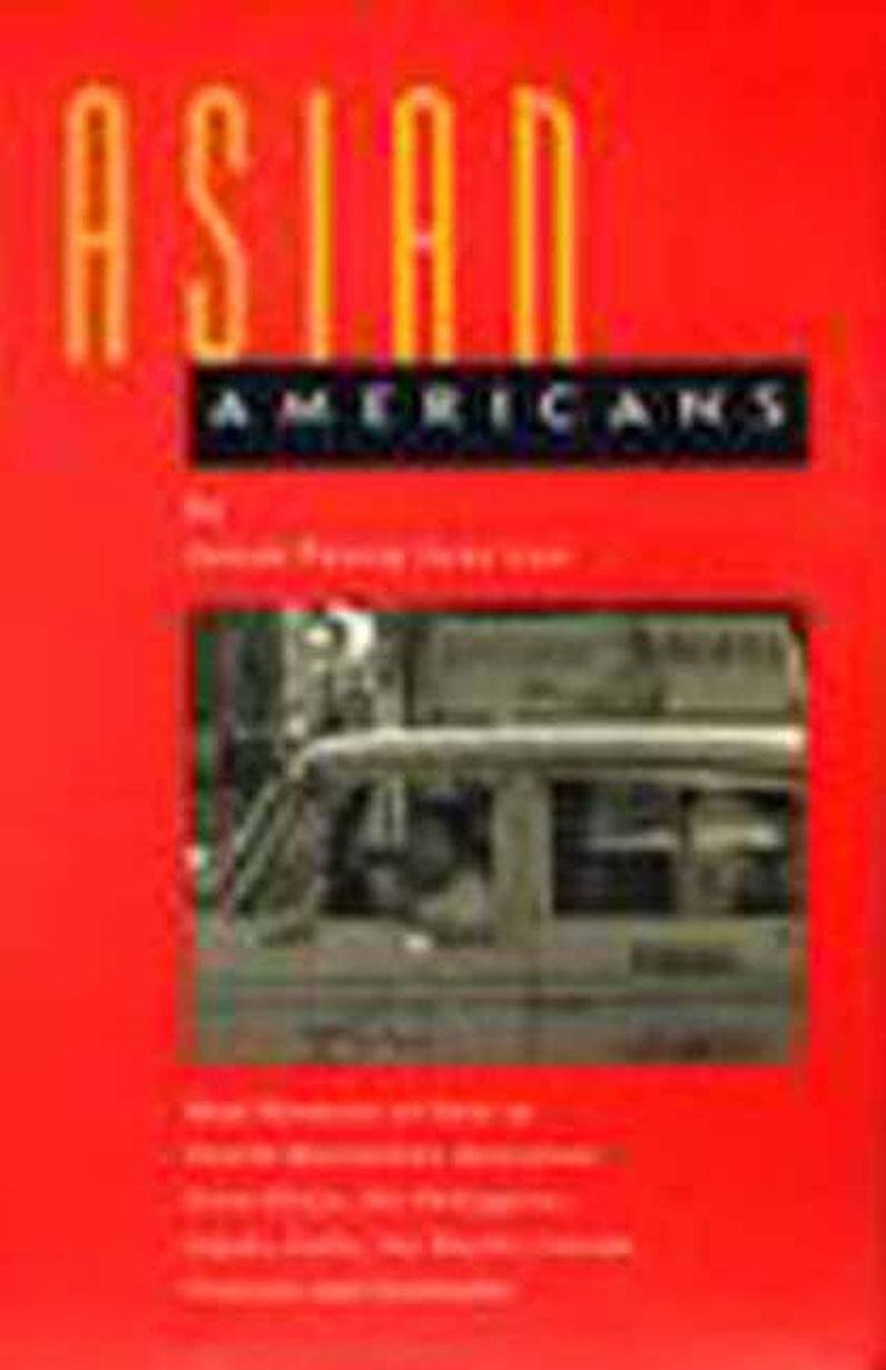 Asian Americans: Oral Histories of First to Fourth Generation Americans from China, the Philippines, Japan, India, the Pacific Islands, Vietnam and Cambodia