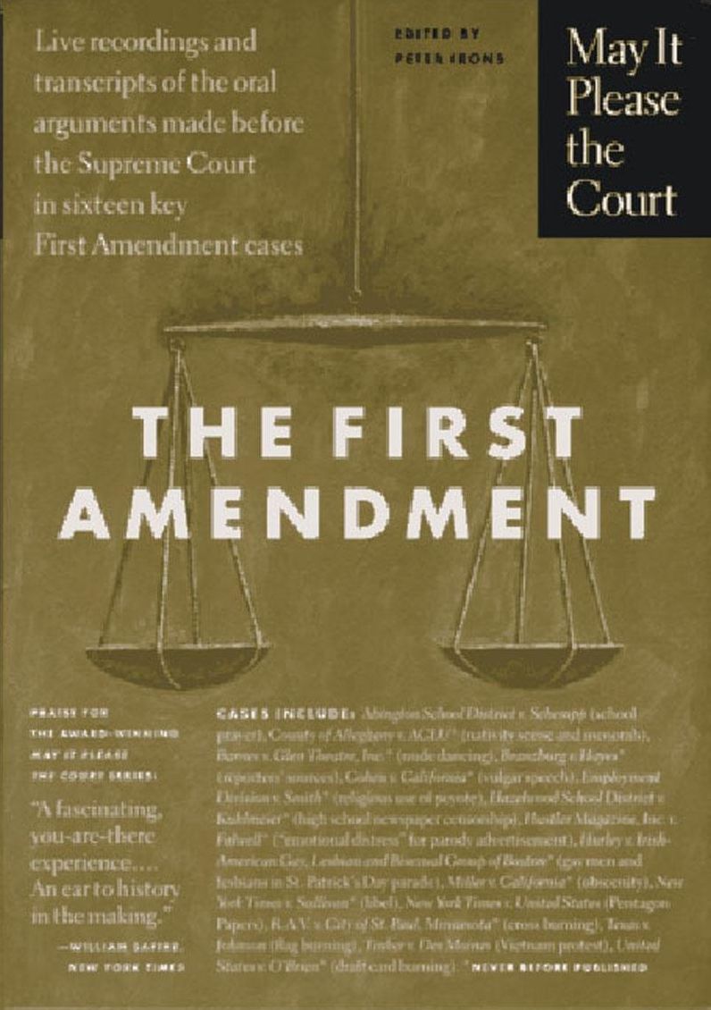 May It Please the Court: The First Amendment: Live Recordings and Transcripts of the Oral Arguments Made before the Supreme Court in Sixteen Key First Amendment Cases